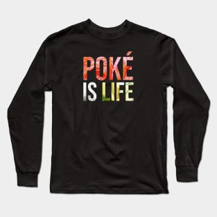 Poke is Life Long Sleeve T-Shirt